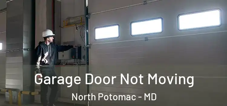  Garage Door Not Moving North Potomac - MD